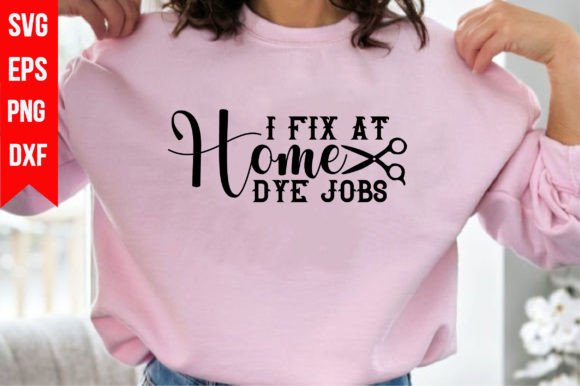 I Fix at Home Dye Jobs Graphics for T‑Shirt Designs